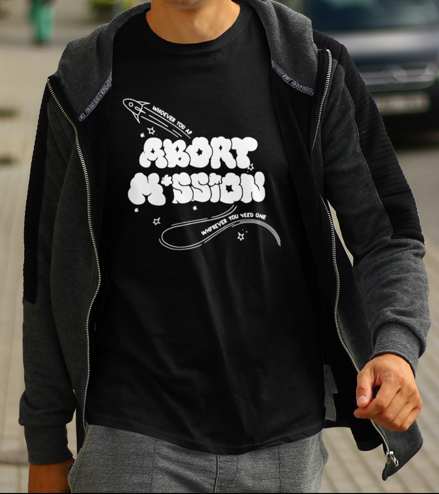 Whoever You Are Abort Mission Wherever You Need One T-Shirt