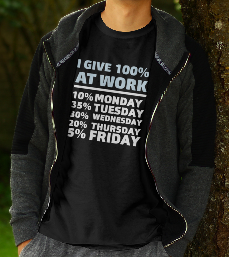 I Give 100% At Work 10% Monday 35% Tuesday 30% Wednesday 20% Thursday 5% Friday Humorous Workweek Breakdown T-Shirt