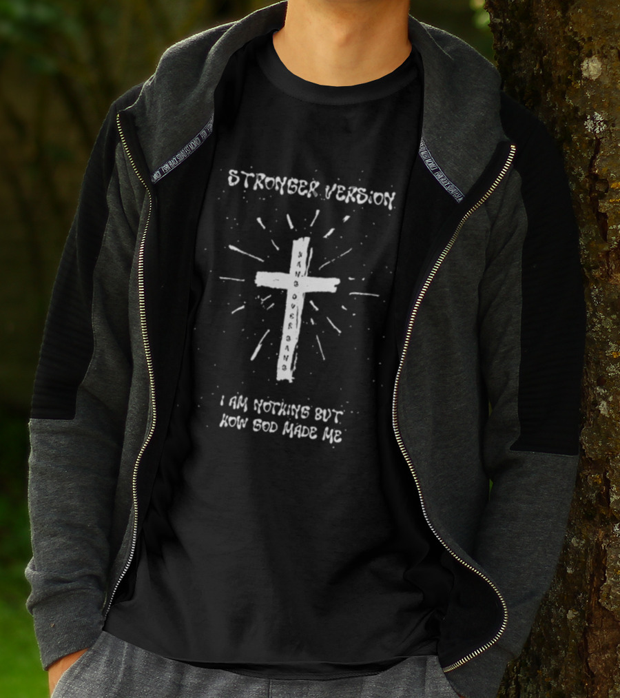 Stronger Version Hang Over Gang Cross I Am Nothing But How God Made Me T-Shirt