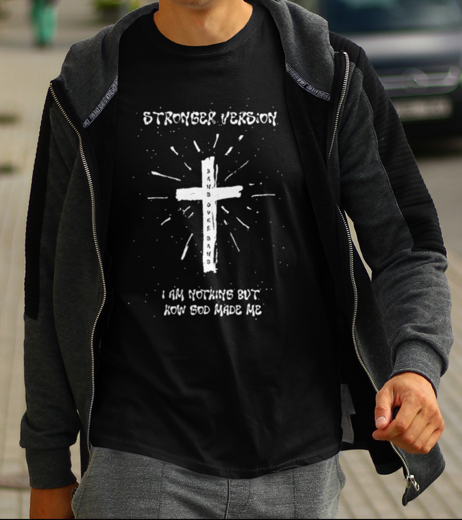 Stronger Version Hang Over Gang Cross I Am Nothing But How God Made Me T-Shirt