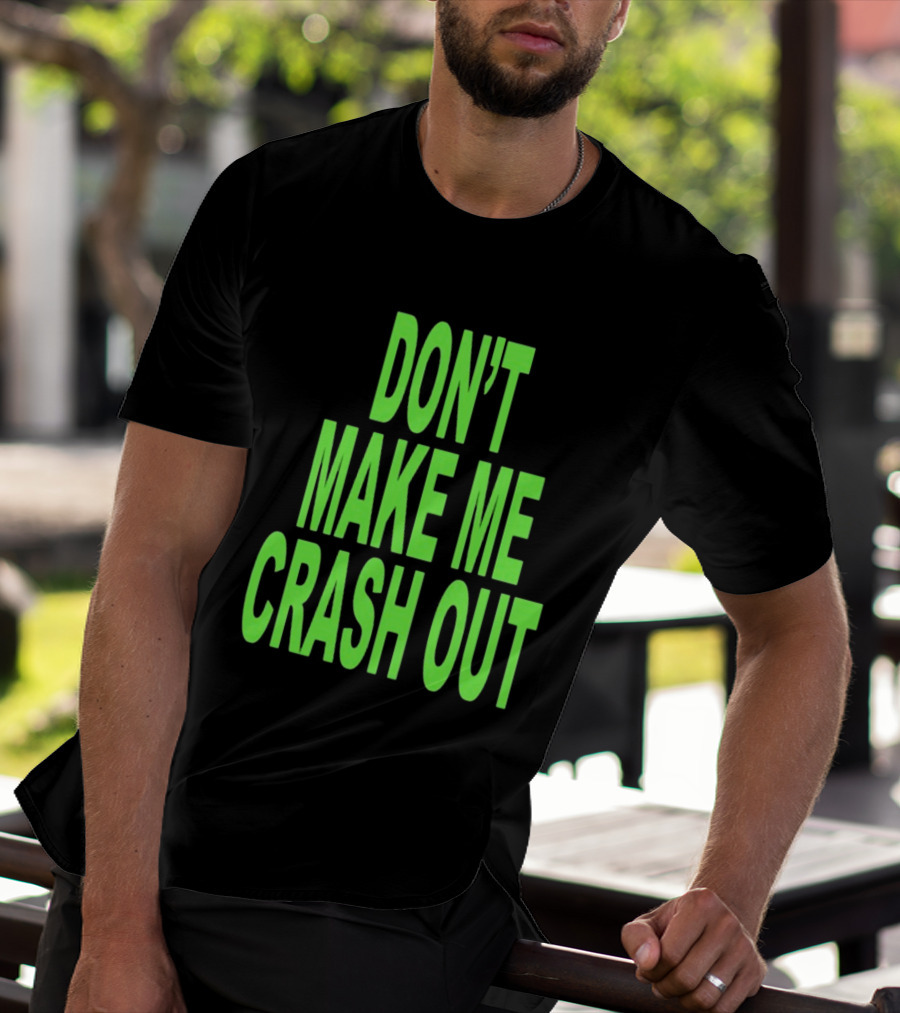 DON'T MAKE ME CRASH OUT Bright Neon Text T-Shirt