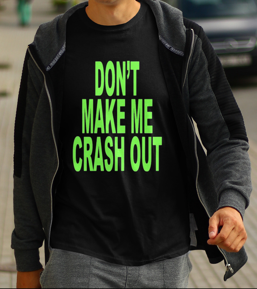 DON'T MAKE ME CRASH OUT Bright Neon Text T-Shirt