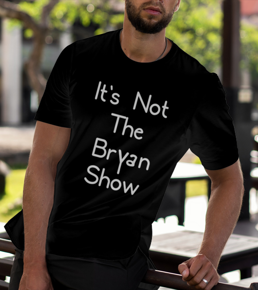 It's Not The Bryan Show Typography T-Shirt