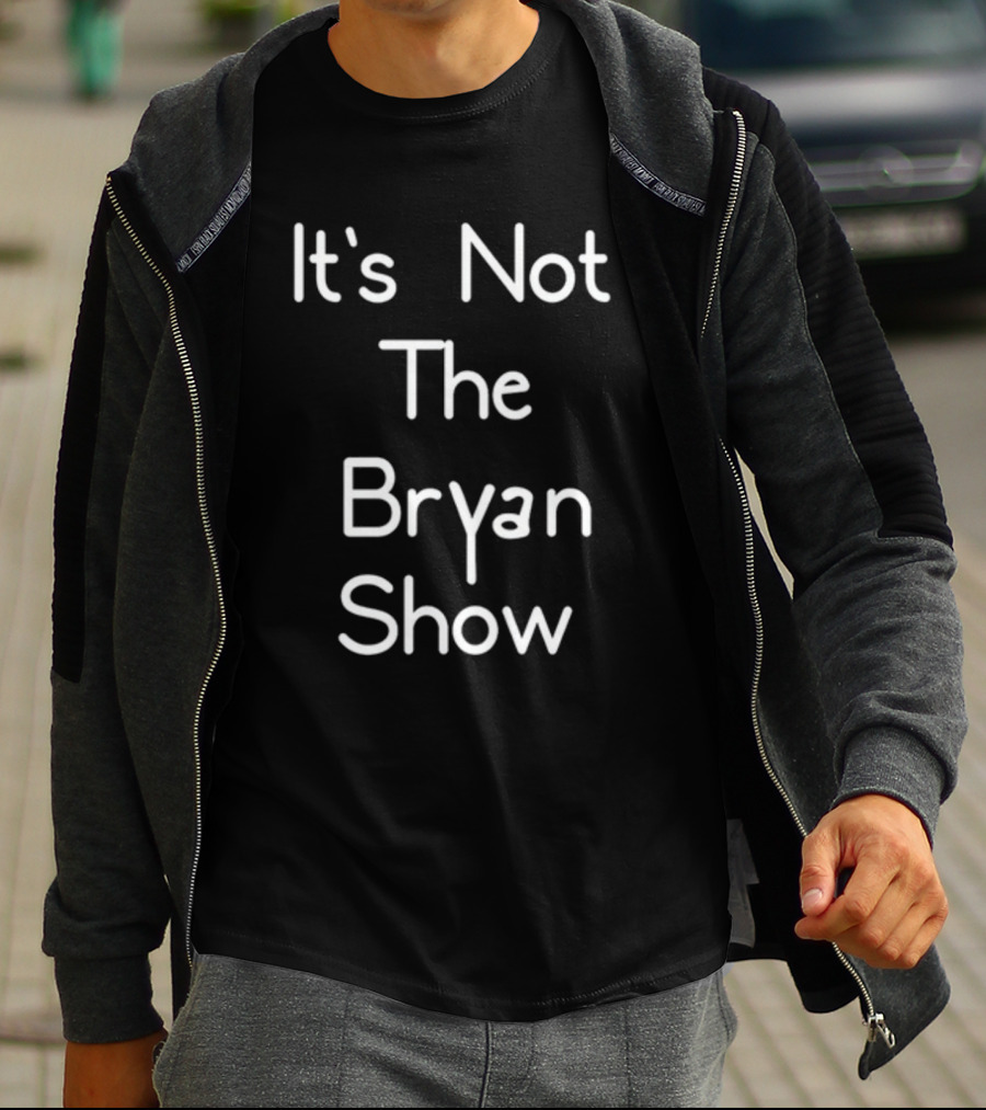 It's Not The Bryan Show Typography T-Shirt