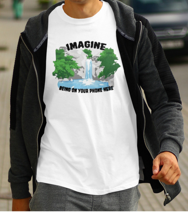 Imagine Being On Your Phone Here Waterfall Nature Scene T-Shirt