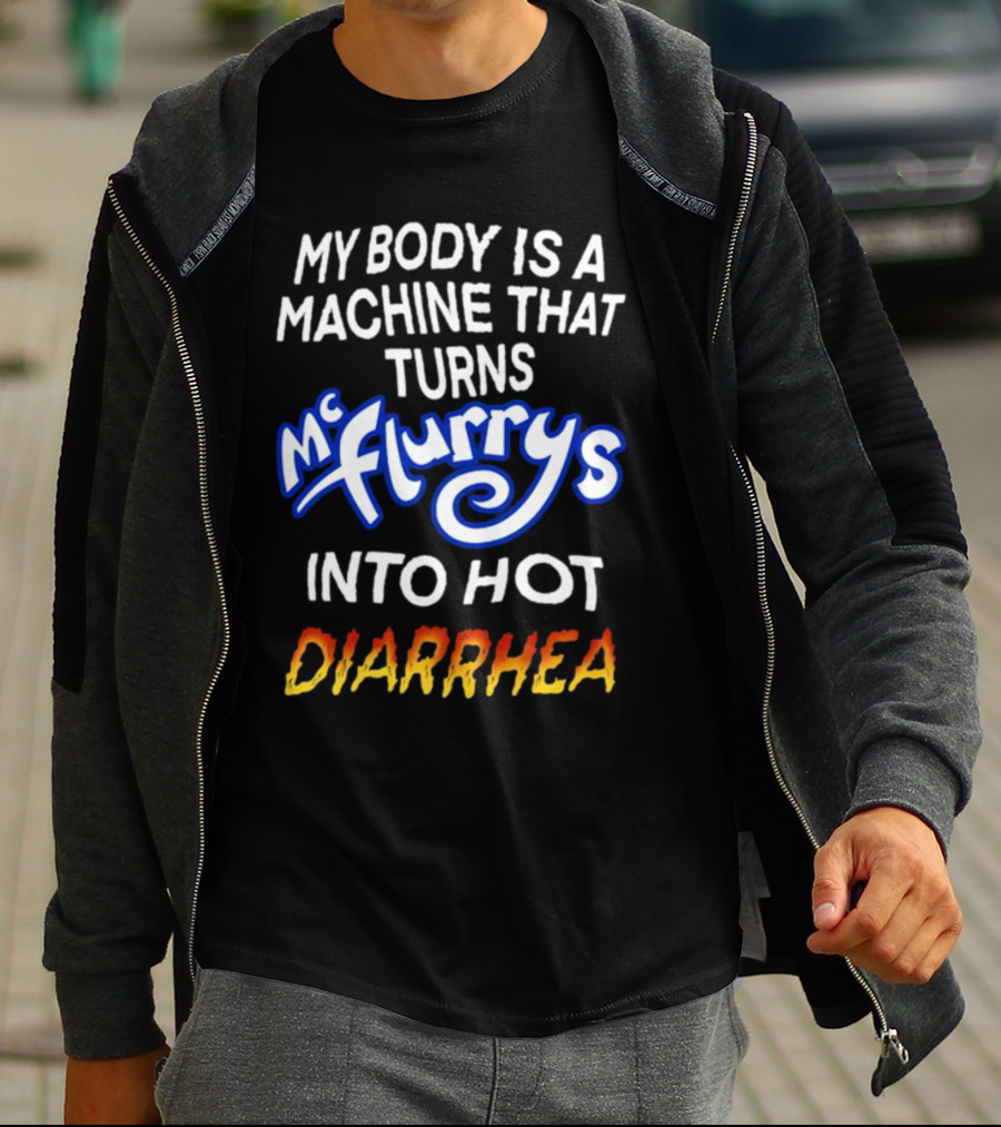 Teenhearts My Body Is A Machine That Turns Mc Flurrys Into Hot Diarrhea T-Shirt