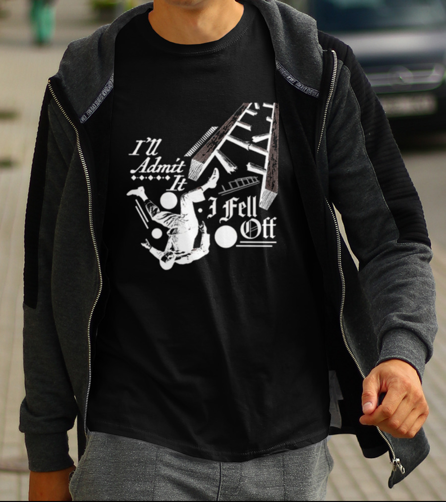 I'll Admit It I Fell Off Ladder Drawing T-Shirt
