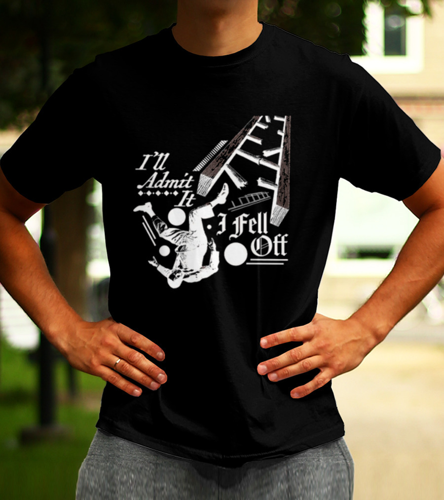 I'll Admit It I Fell Off Ladder Drawing T-Shirt
