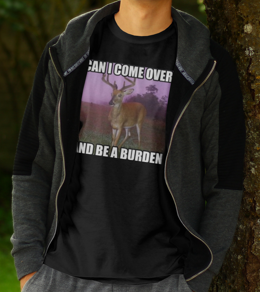 Whotfisjovana Can I Come Over And Be A Burden Funny Deer Meme T-Shirt