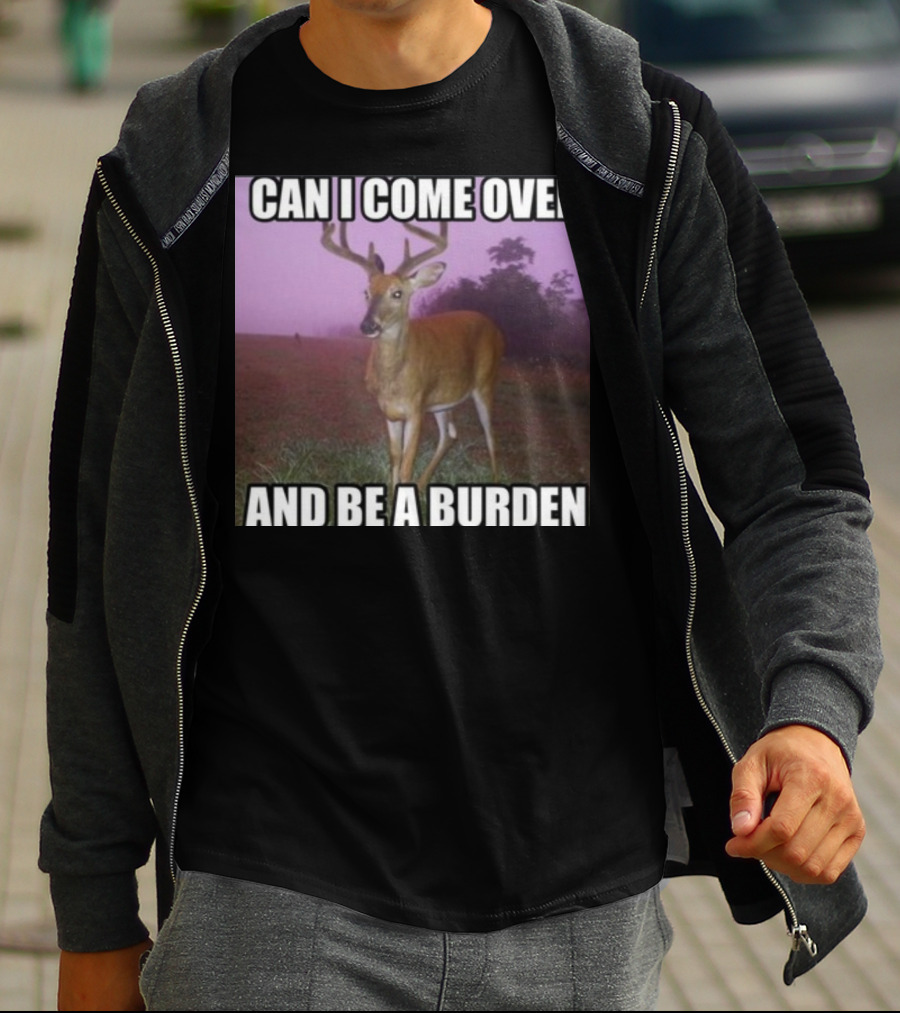 Whotfisjovana Can I Come Over And Be A Burden Funny Deer Meme T-Shirt
