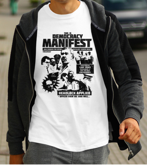 This Is Democracy Manifest Man Charged For Eating Succulent Chinese Meal Headlock Applied Officer Knew His Judo Well T-Shirt