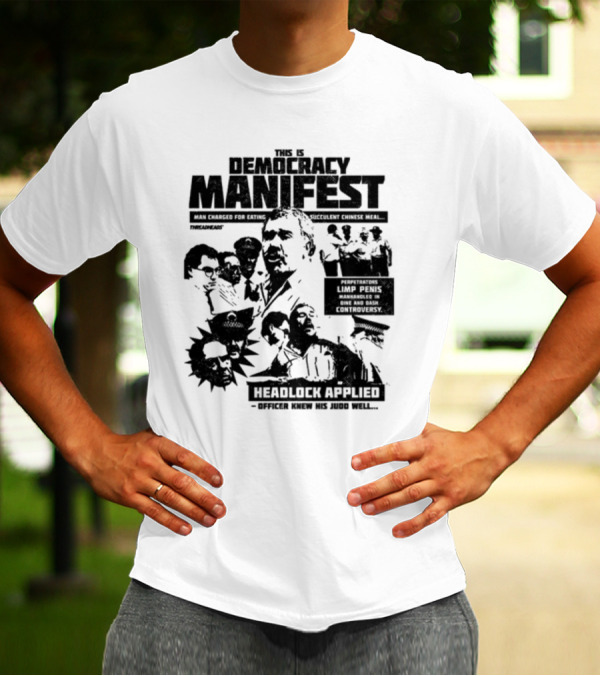 This Is Democracy Manifest Man Charged For Eating Succulent Chinese Meal Headlock Applied Officer Knew His Judo Well T-Shirt