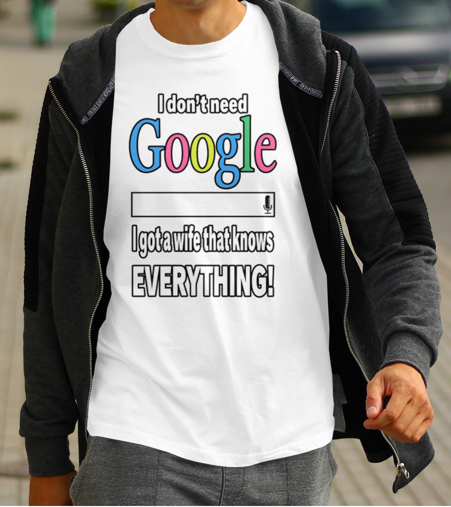 I Don't Need Google I Got A Wife That Knows Everything T-Shirt