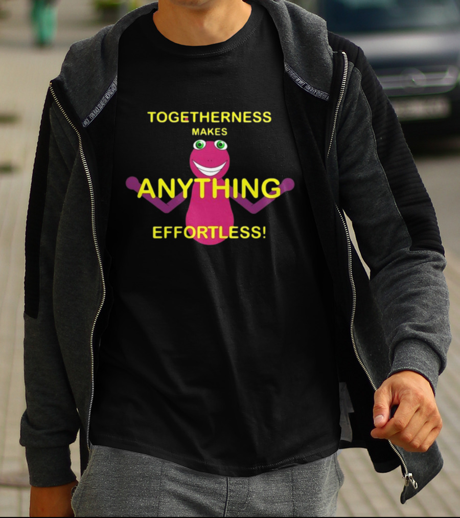 TOGETHERNESS MAKES ANYTHING EFFORTLESS T-Shirt