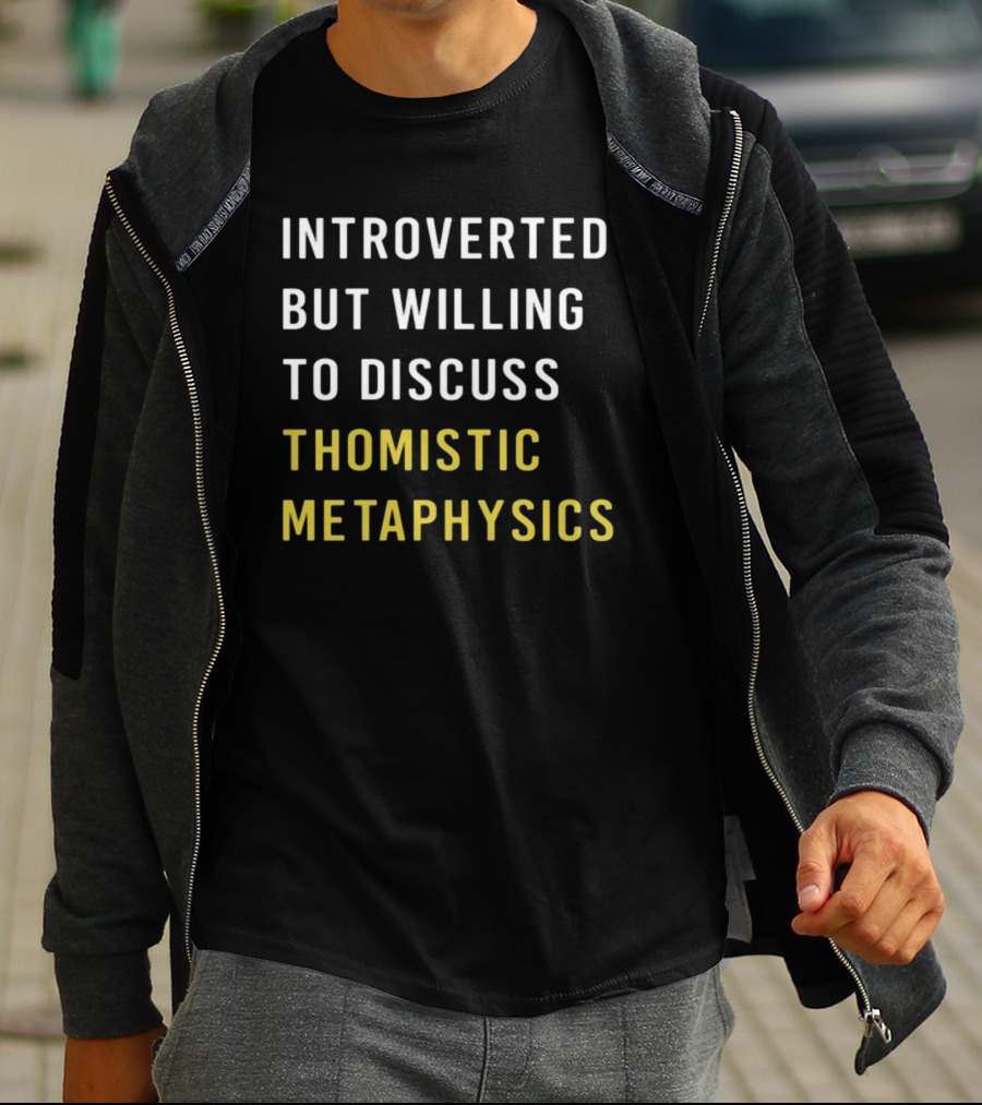 Introverted But Willing To Discuss Thomistic Metaphysics T-Shirt