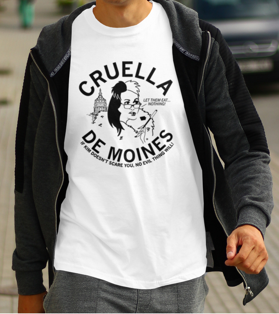 Cruella De Moines Let Them Eat Nothing If Kim Doesn't Scare You No Evil Thing Will T-Shirt