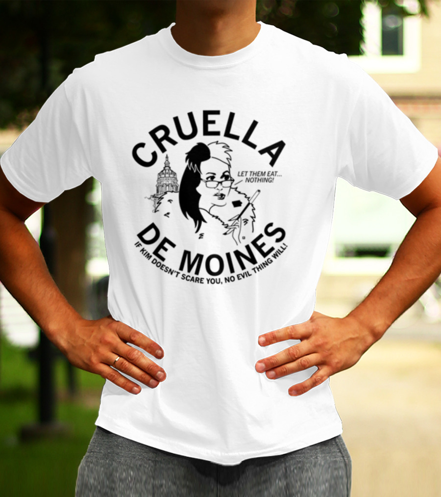 Cruella De Moines Let Them Eat Nothing If Kim Doesn't Scare You No Evil Thing Will T-Shirt