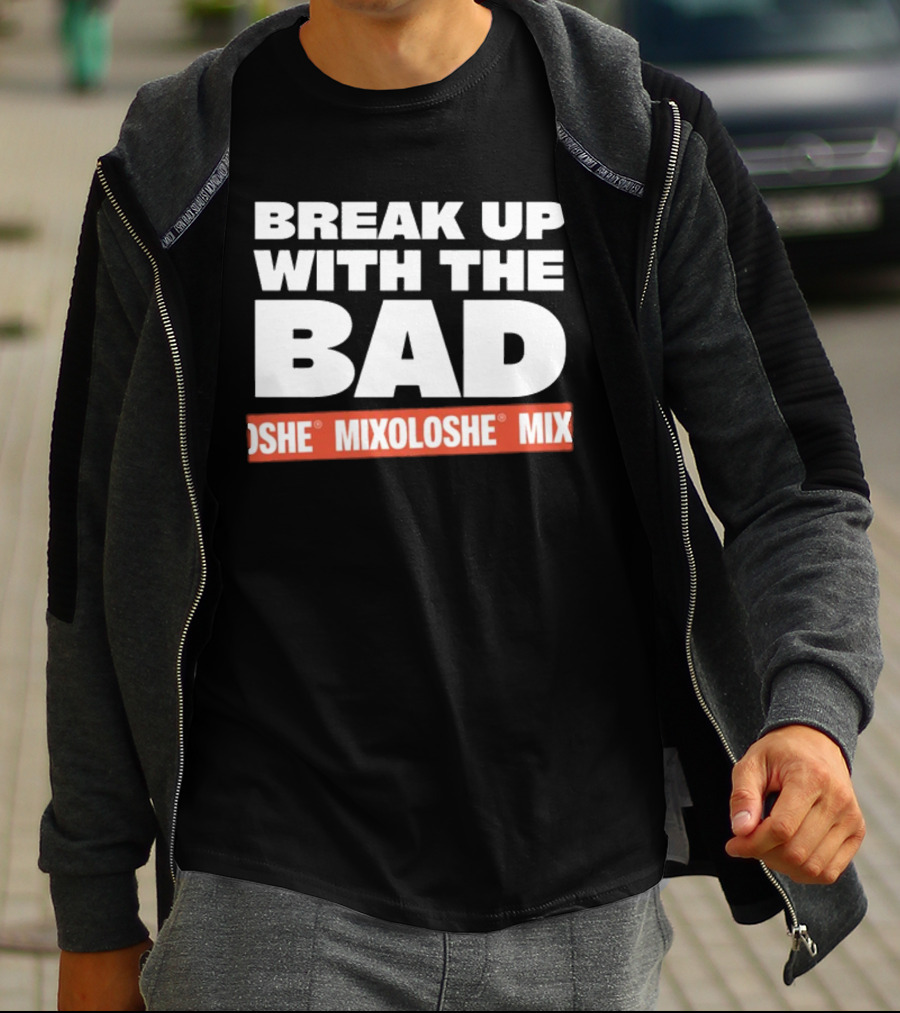 Break Up With The Bad Mixoloshe Mixoloshe Mix T-Shirt