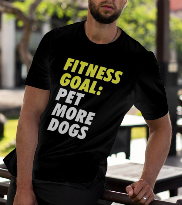 FITNESS GOAL PET MORE DOGS T-Shirt