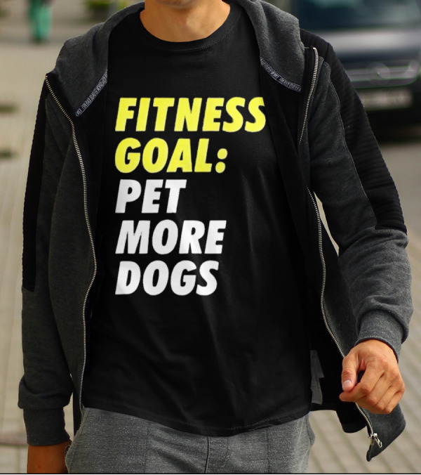 FITNESS GOAL PET MORE DOGS T-Shirt