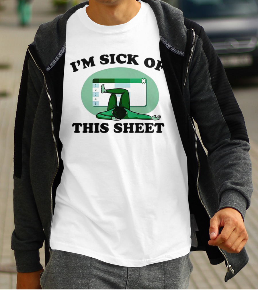 I’m Sick Of This Sheet Spreadsheet Humor T-Shirt