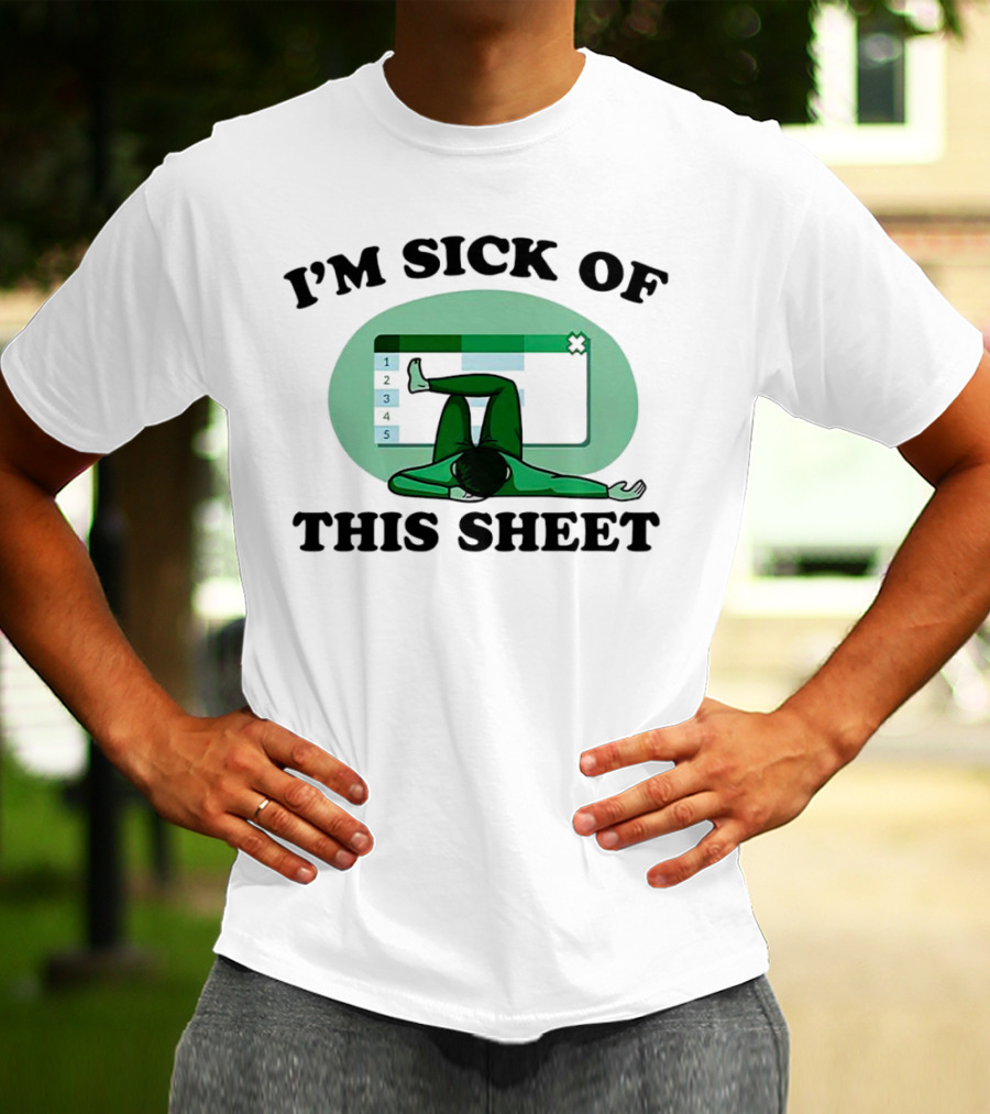 I’m Sick Of This Sheet Spreadsheet Humor T-Shirt
