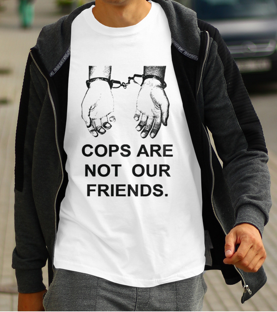 Cops Are Not Our Friends Handcuffed Hands T-Shirt