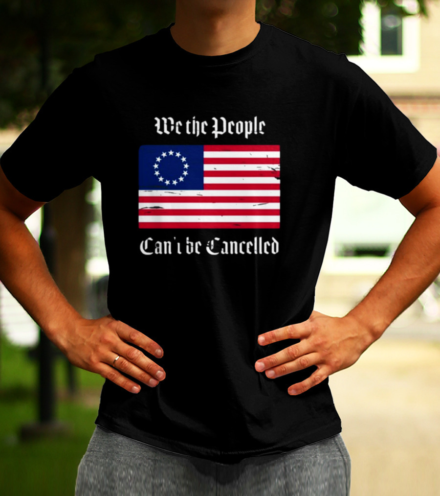 We The People Can't Be Cancelled American Flag 13 Stars T-Shirt