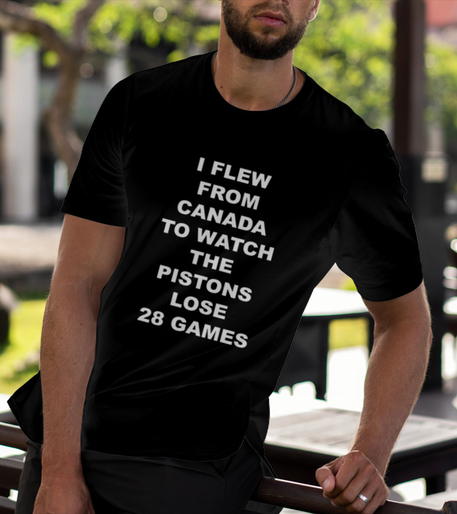 I Flew From Canada To Watch The Pistons Lose 28 Games T-Shirt