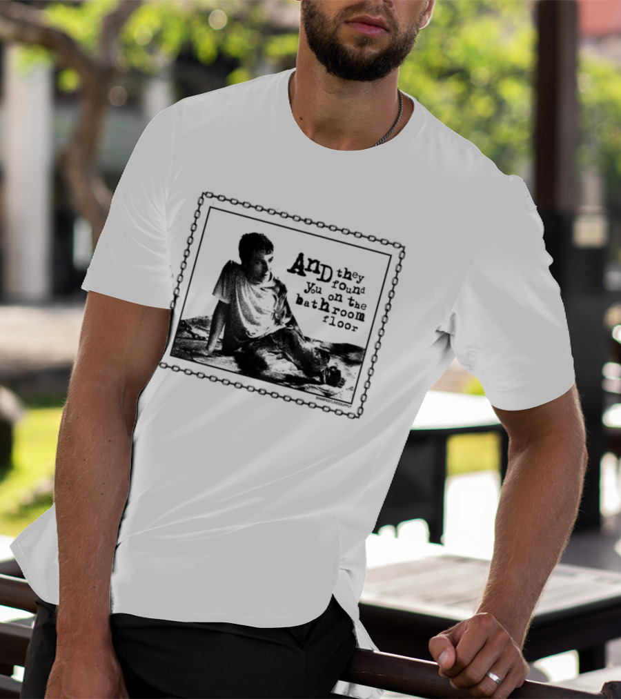And They Found You On The Bathroom Floor Image With Chain Border T-Shirt