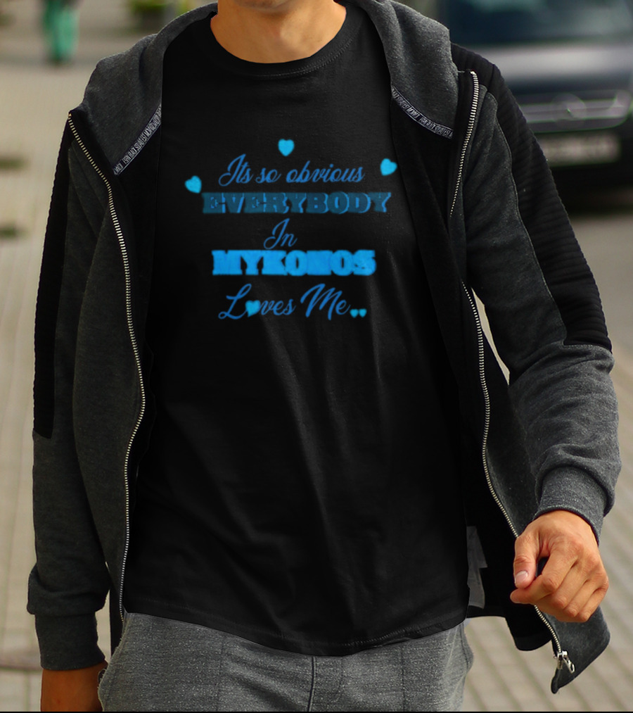 Its So Obvious Everybody In Mykonos Loves Me Hearts T-Shirt