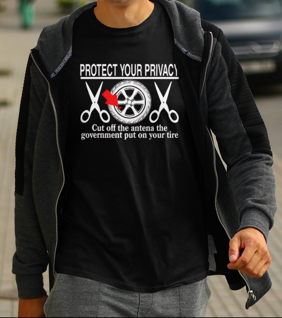 Protect Your Privacy Cut Off The Antenna The Government Put On Your Tire Wheel And Scissors T-Shirt