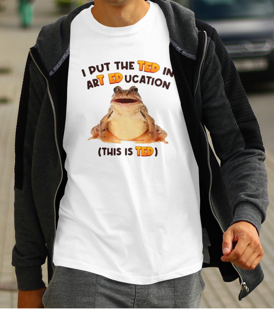 I Put The Ted In Art Education This Is Ted Frog T-Shirt
