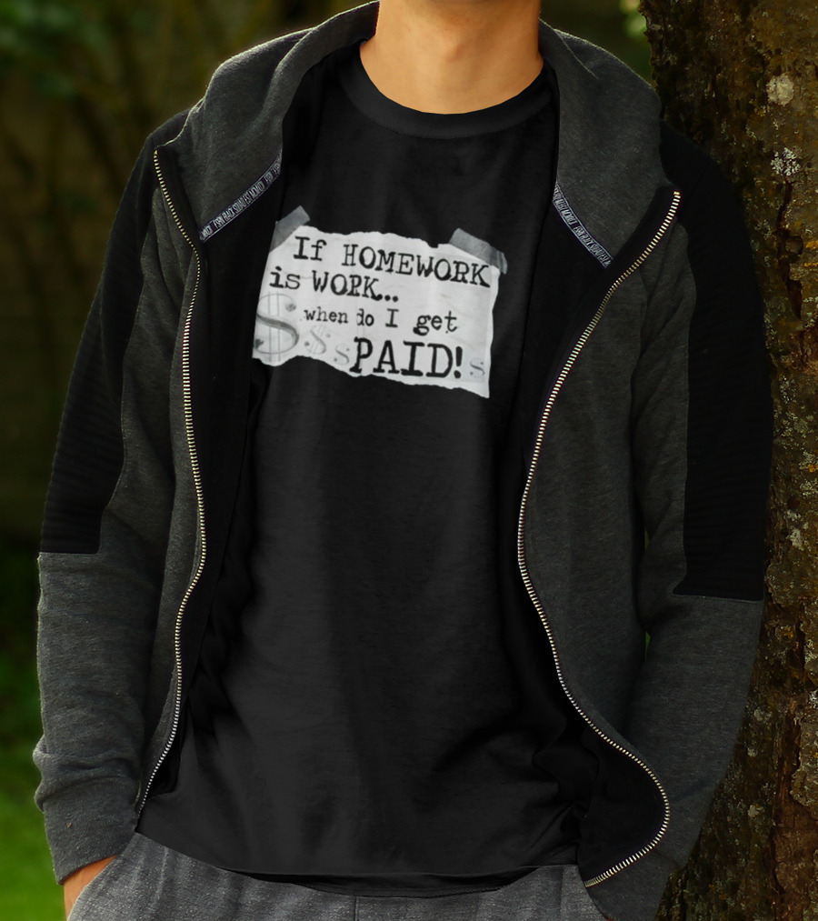 If Homework Is Work When Do I Get Paid Dollar Sign Question T-Shirt