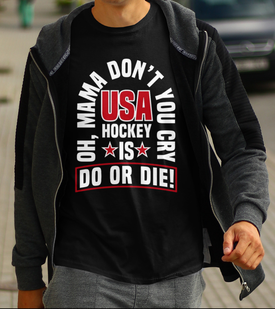 USA Hockey Oh Mama Don't You Cry Is Do Or Die T-Shirt
