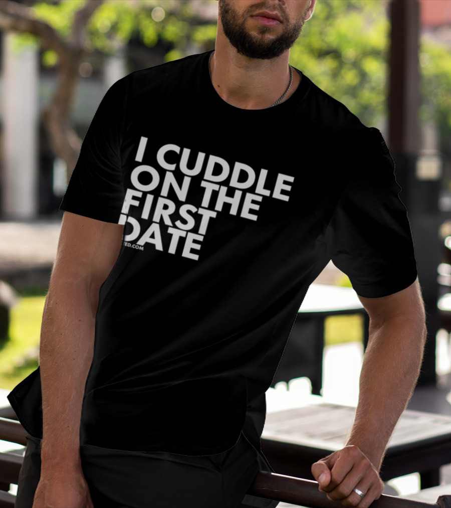 I Cuddle On The First Date Dpcted.com T-Shirt