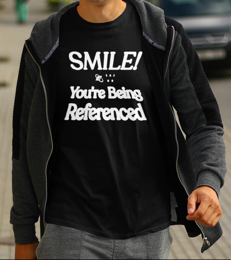 SMILE You're Being Referenced T-Shirt