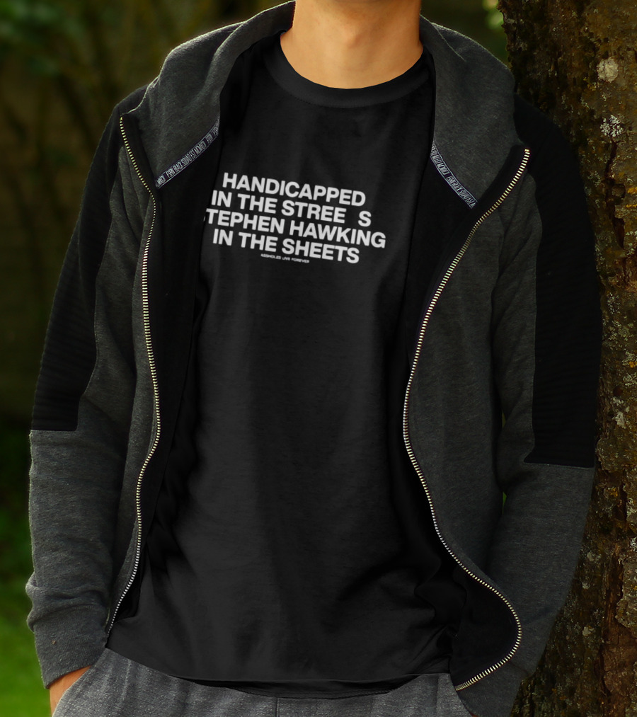 Handicapped In The Streets Stephen Hawking In The Sheets Assholes Live Forever T-Shirt