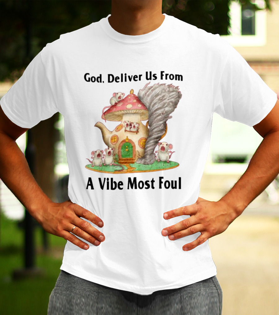God Deliver Us From A Vibe Most Foul Mushroom House With Mice And Teapot Tornado T-Shirt