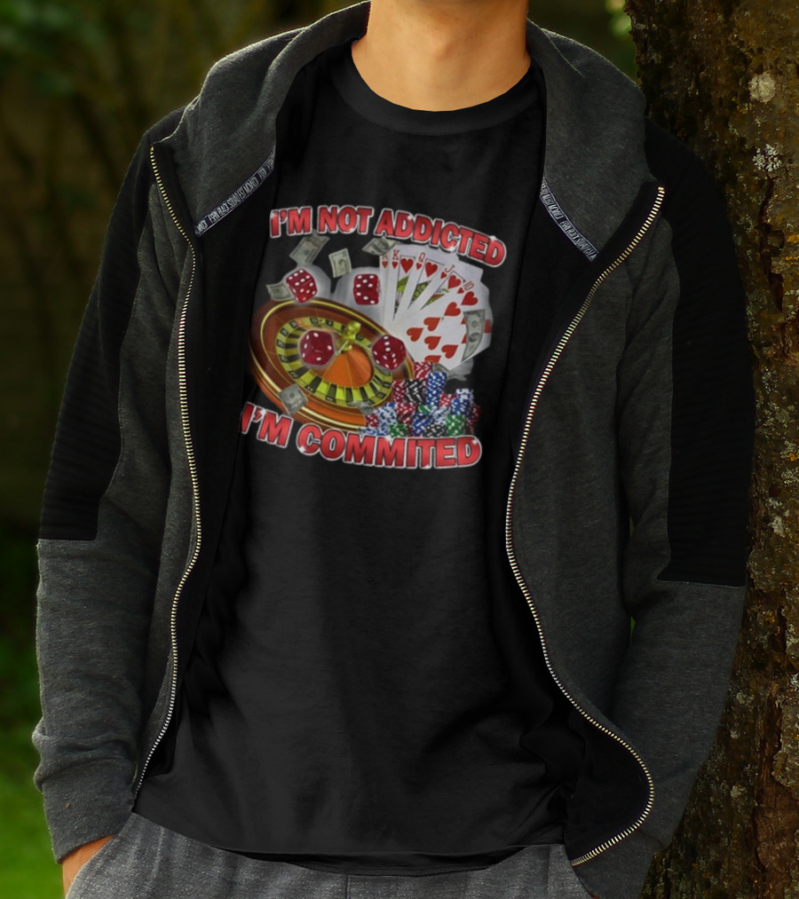I'm Not Addicted I'm Committed Casino Roulette Poker Dice Chips Money T-Shirt