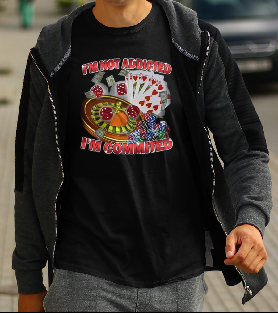 I'm Not Addicted I'm Committed Casino Roulette Poker Dice Chips Money T-Shirt