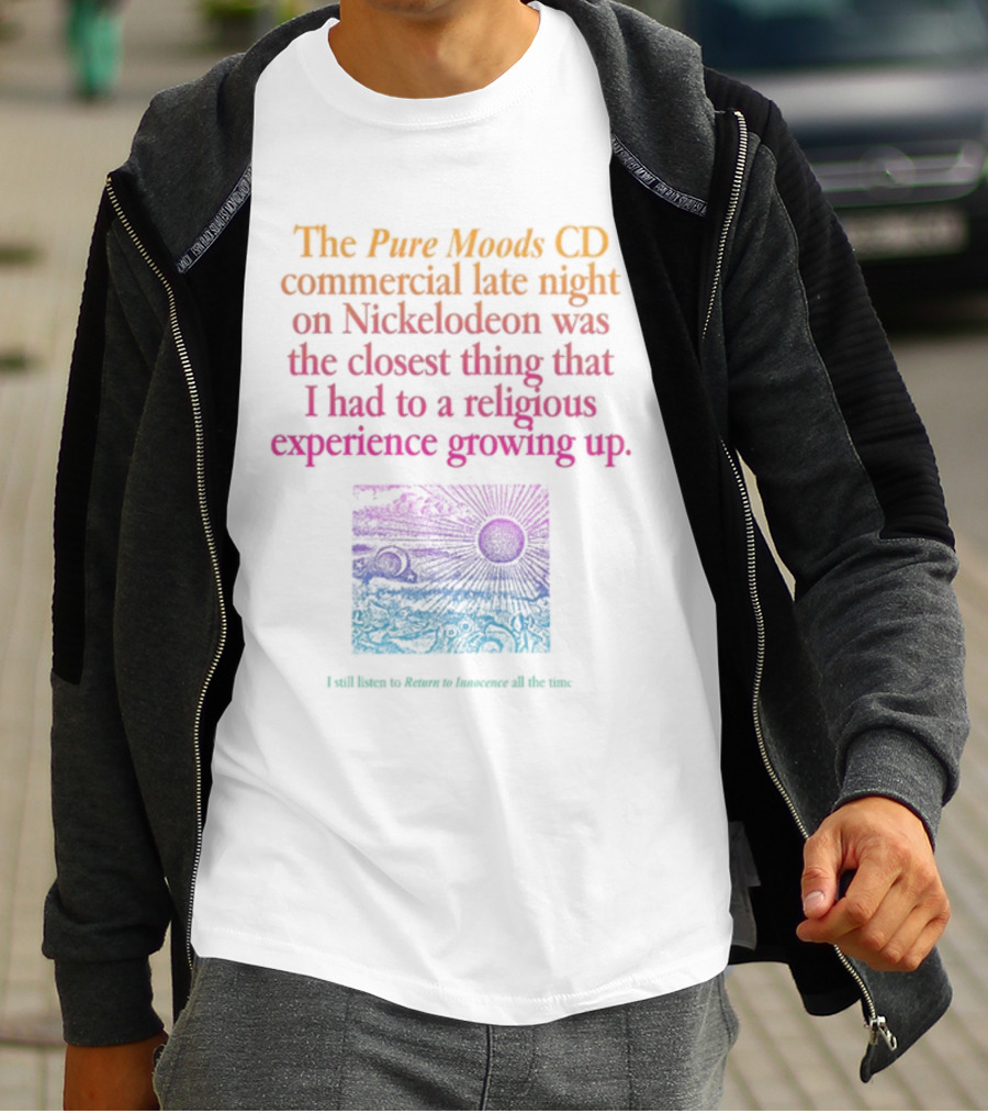 The Pure Moods CD Commercial Late Night On Nickelodeon Was The Closest Thing To A Religious Experience Growing Up I Still Listen To Return To Innocence All The Time T-Shirt