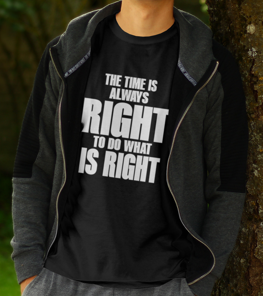 Dr. Martin Luther King Jr The Time Is Always Right To Do What Is Right Motivational Message T-Shirt