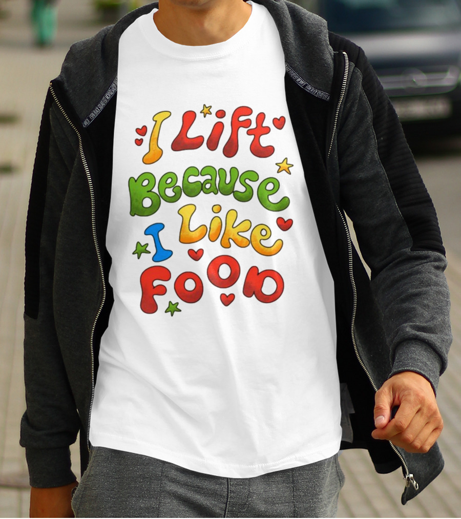 I Lift Because I Like Food With Colorful Heart And Star Accents T-Shirt