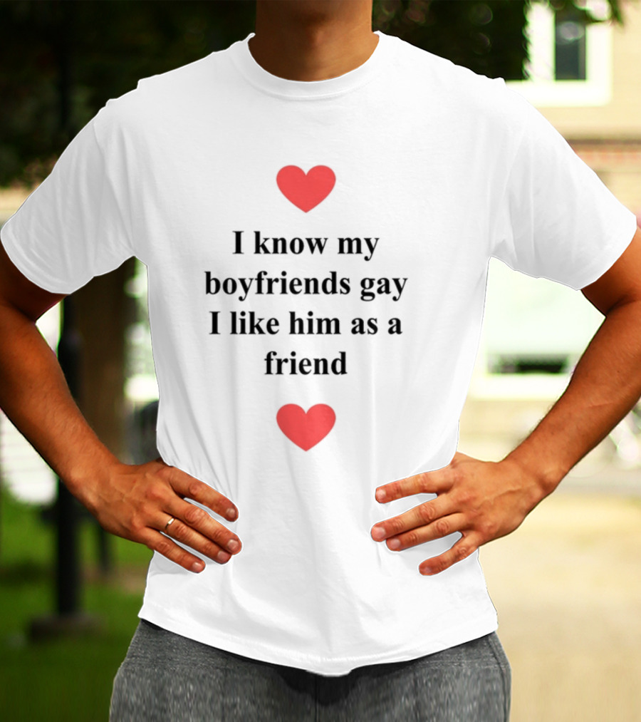 Shirts That Go Hard I Know My Boyfriends Gay I Like Him As A Friend Red Hearts T-Shirt