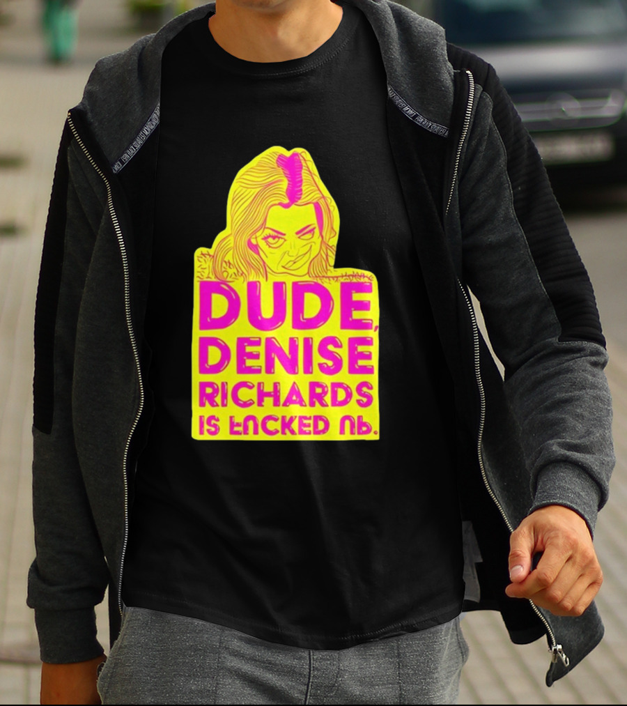 Dude Denise Richards Is Encked Ль Retro Pop T-Shirt
