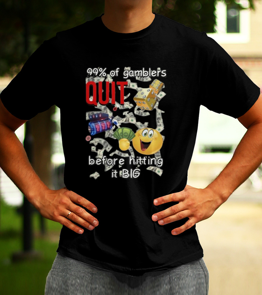 99% Of Gamblers Quit Before Hitting It Big Dice Slot Emoji Money T-Shirt