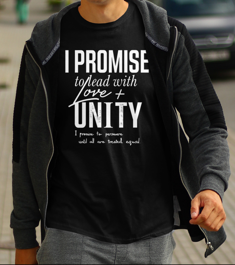 I Promise To Lead With Love Unity Persevere Until All Are Treated Equal T-Shirt
