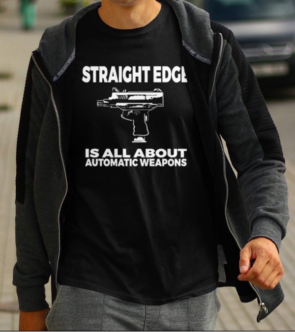 Straight Edge Is All About Automatic Weapons T-Shirt