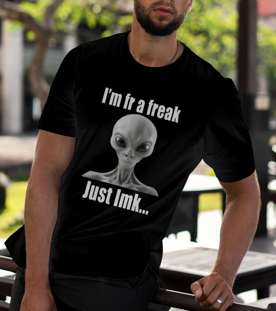 I'm Fr A Freak Just LMK Alien Head T-Shirt